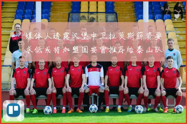 媒体人透露汉堡中卫拉莫斯薪资要求低或将加盟国安曾推荐给泰山队